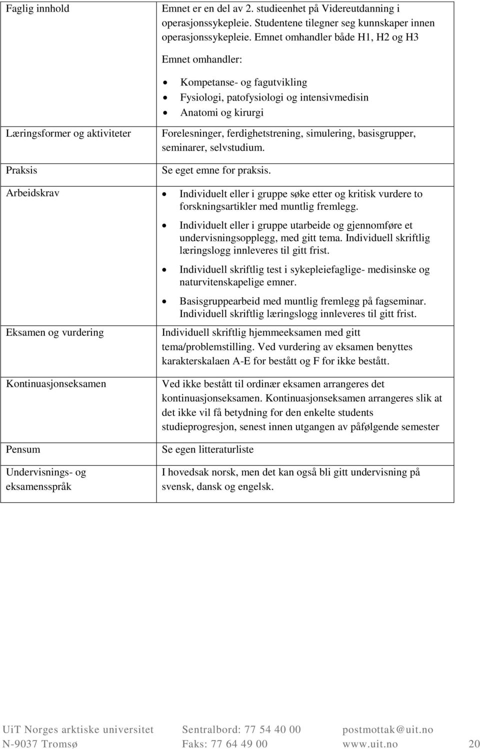 ferdighetstrening, simulering, basisgrupper, seminarer, selvstudium. Se eget emne for praksis.