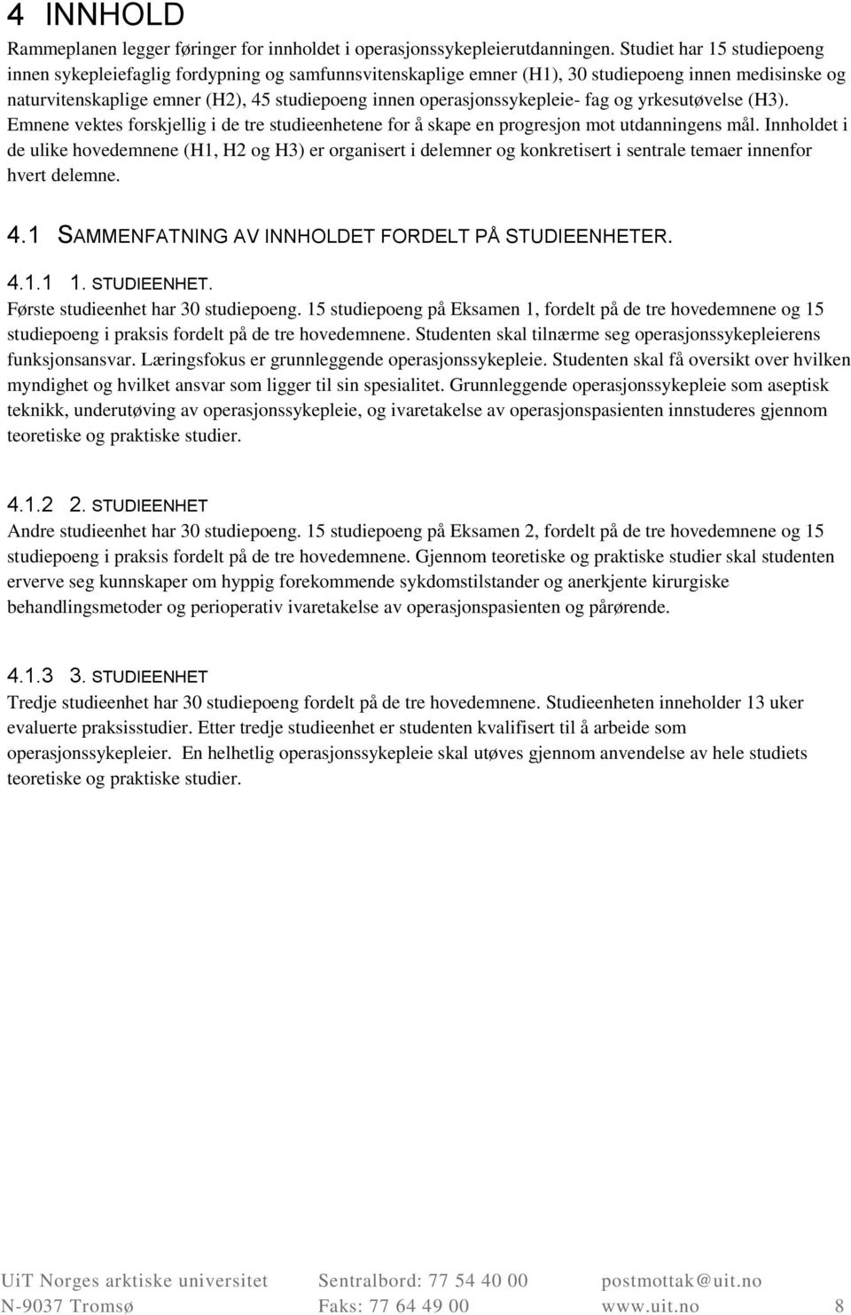 operasjonssykepleie- fag og yrkesutøvelse (H3). Emnene vektes forskjellig i de tre studieenhetene for å skape en progresjon mot utdanningens mål.