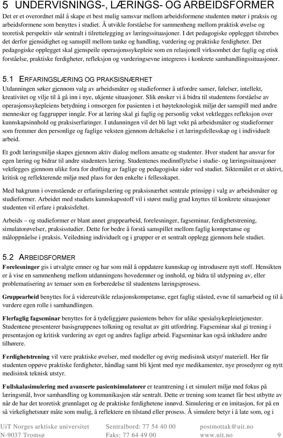 I det pedagogiske opplegget tilstrebes det derfor gjensidighet og samspill mellom tanke og handling, vurdering og praktiske ferdigheter.