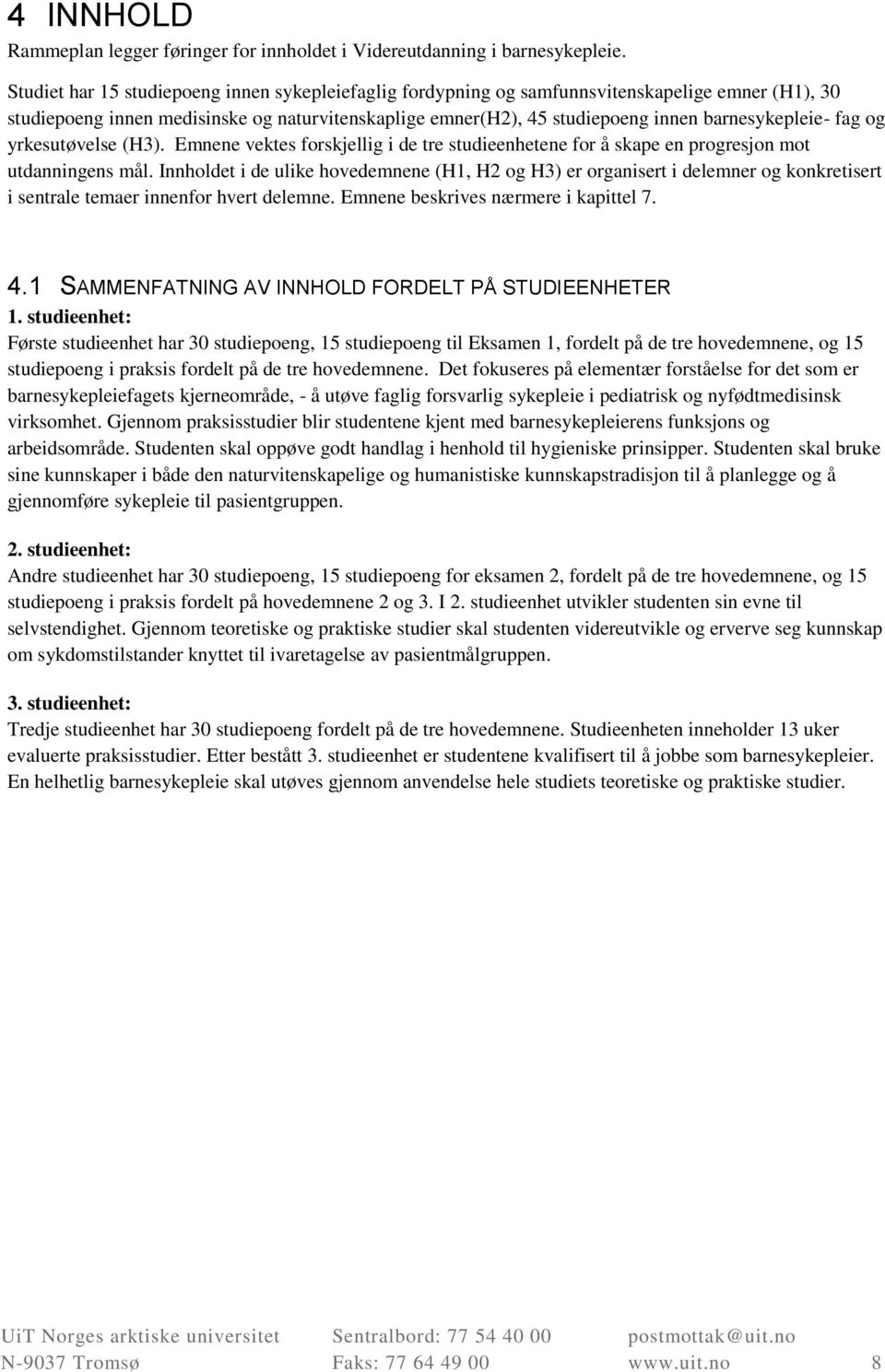 fag og yrkesutøvelse (H3). Emnene vektes forskjellig i de tre studieenhetene for å skape en progresjon mot utdanningens mål.