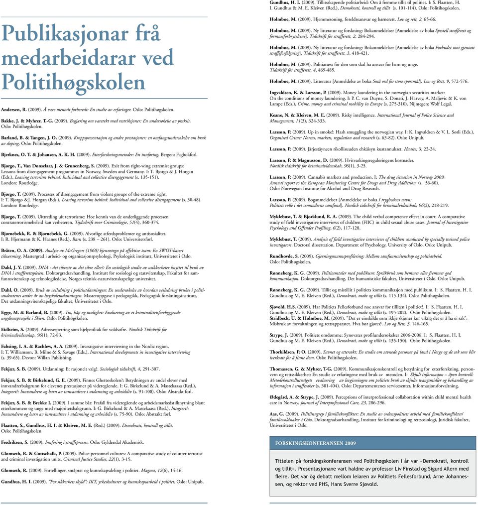 (2009). Begjæring om varetekt med restriksjoner: En undersøkelse av praksis. Oslo: Politihøgskolen. Barland, B. & Tangen, J. O. (2009).