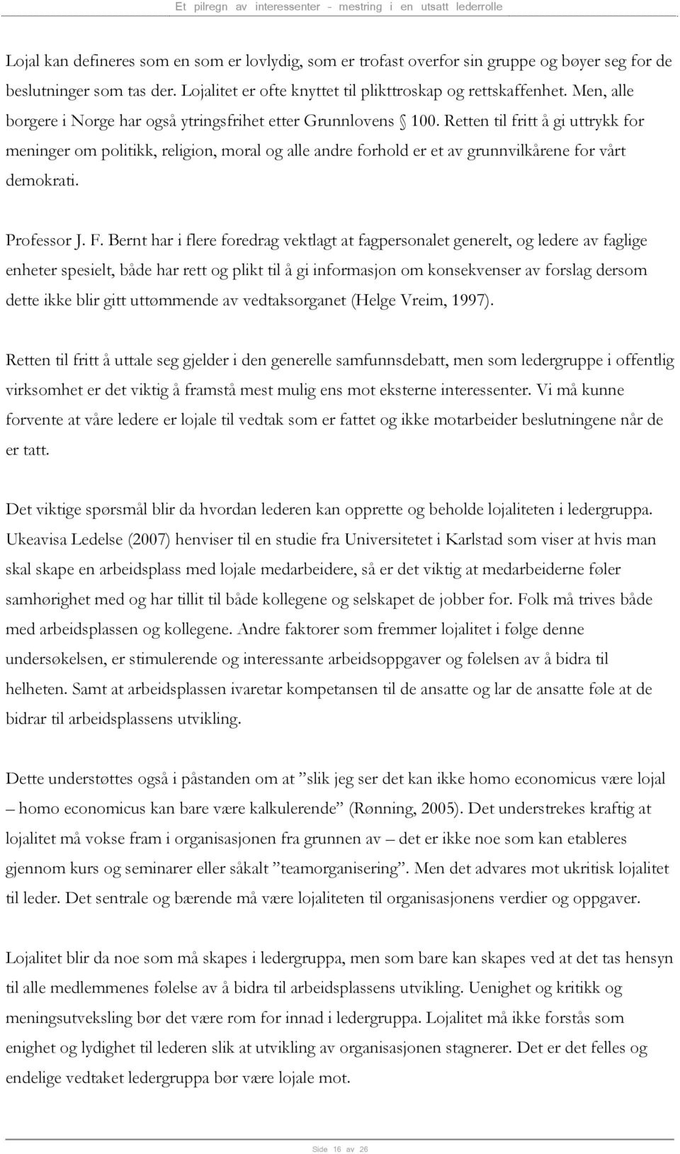 Retten til fritt å gi uttrykk for meninger om politikk, religion, moral og alle andre forhold er et av grunnvilkårene for vårt demokrati. Professor J. F.