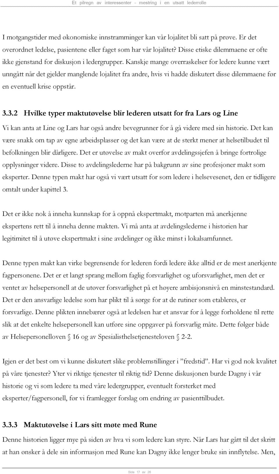 Kanskje mange overraskelser for ledere kunne vært unngått når det gjelder manglende lojalitet fra andre, hvis vi hadde diskutert disse dilemmaene før en eventuell krise oppstår. 3.