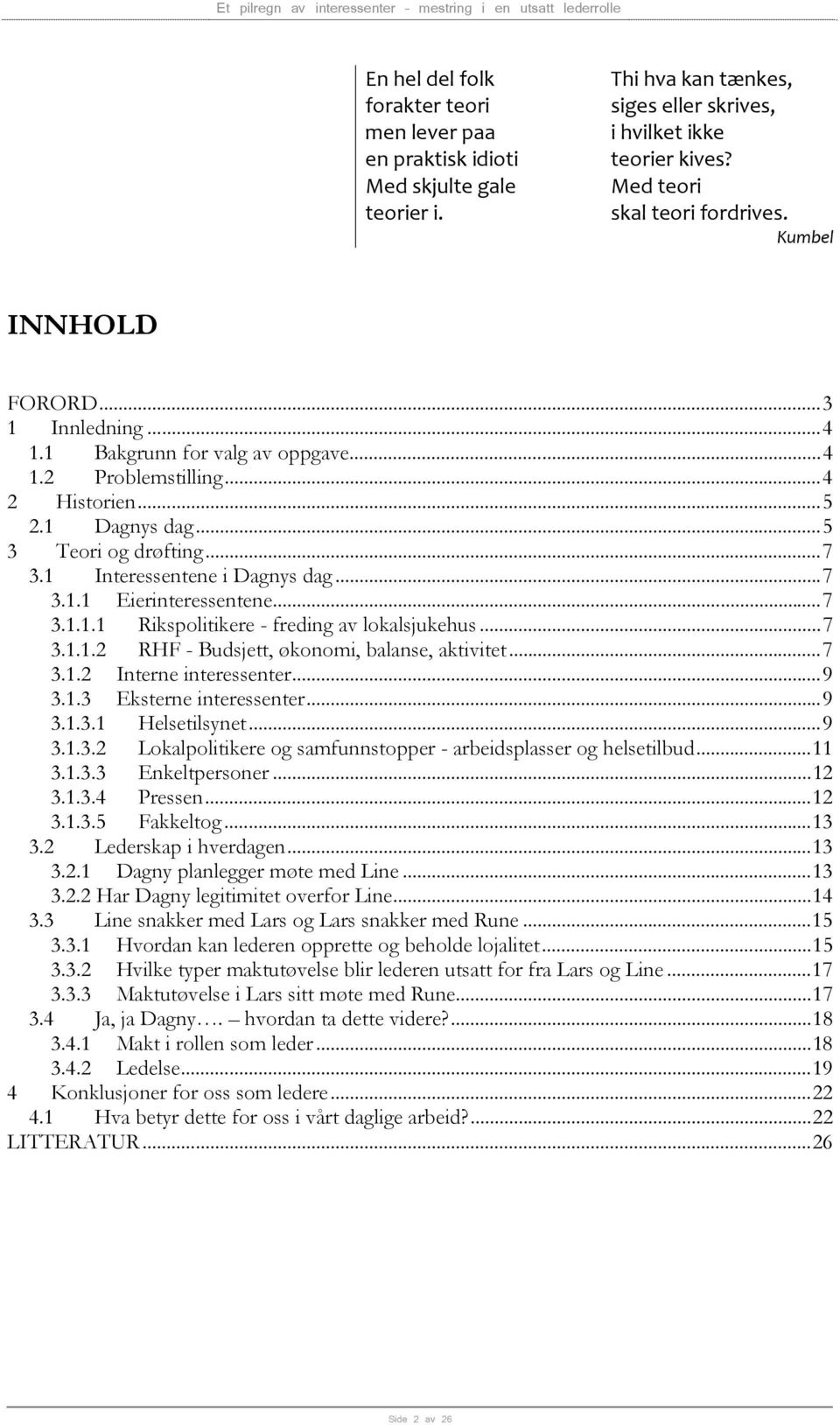 ..7 3.1.1.1 Rikspolitikere - freding av lokalsjukehus...7 3.1.1.2 RHF - Budsjett, økonomi, balanse, aktivitet...7 3.1.2 Interne interessenter...9 3.1.3 Eksterne interessenter...9 3.1.3.1 Helsetilsynet.