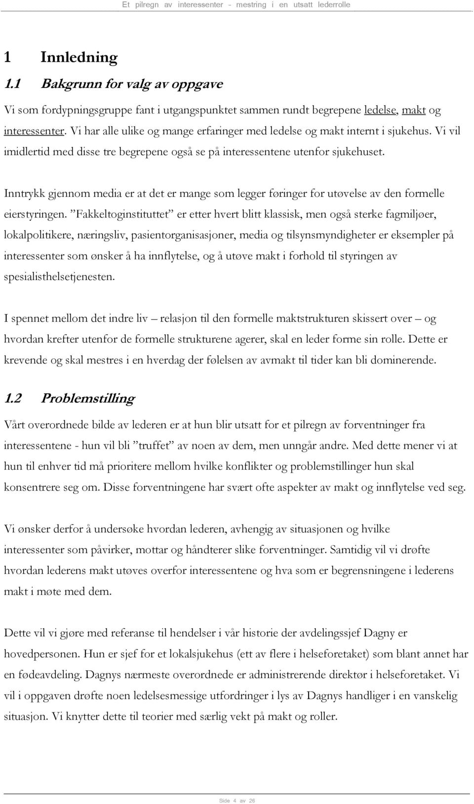 Inntrykk gjennom media er at det er mange som legger føringer for utøvelse av den formelle eierstyringen.