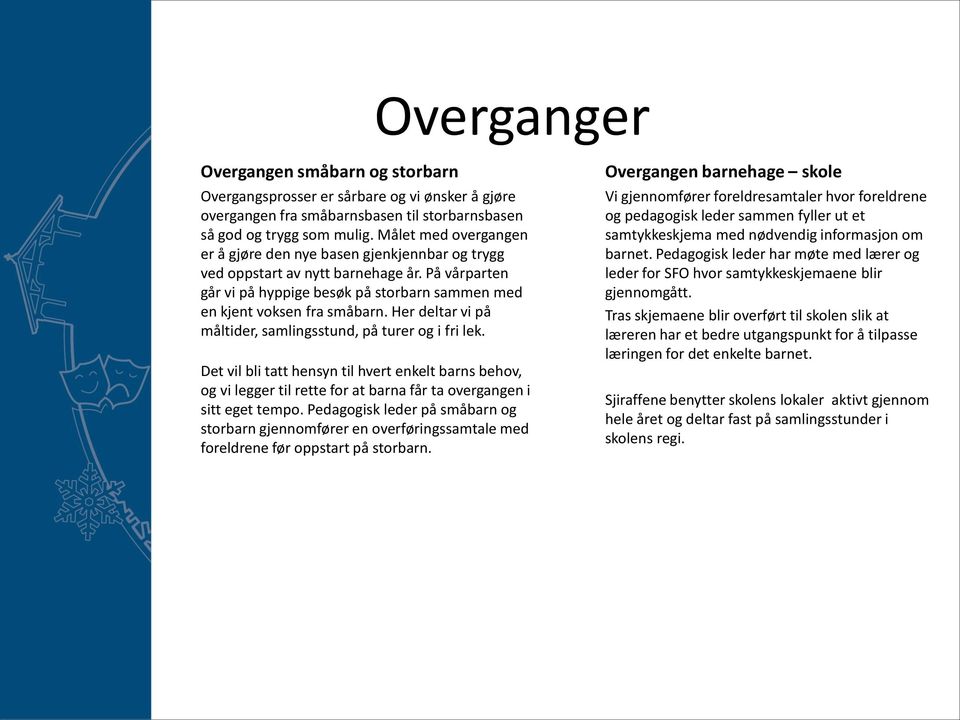 Her deltar vi på måltider, samlingsstund, på turer og i fri lek. Det vil bli tatt hensyn til hvert enkelt barns behov, og vi legger til rette for at barna får ta overgangen i sitt eget tempo.