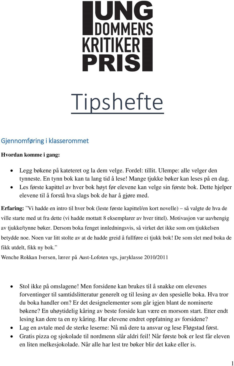 Erfaring: Vi hadde en intro til hver bok (leste første kapittel/en kort novelle) så valgte de hva de ville starte med ut fra dette (vi hadde mottatt 8 eksemplarer av hver tittel).