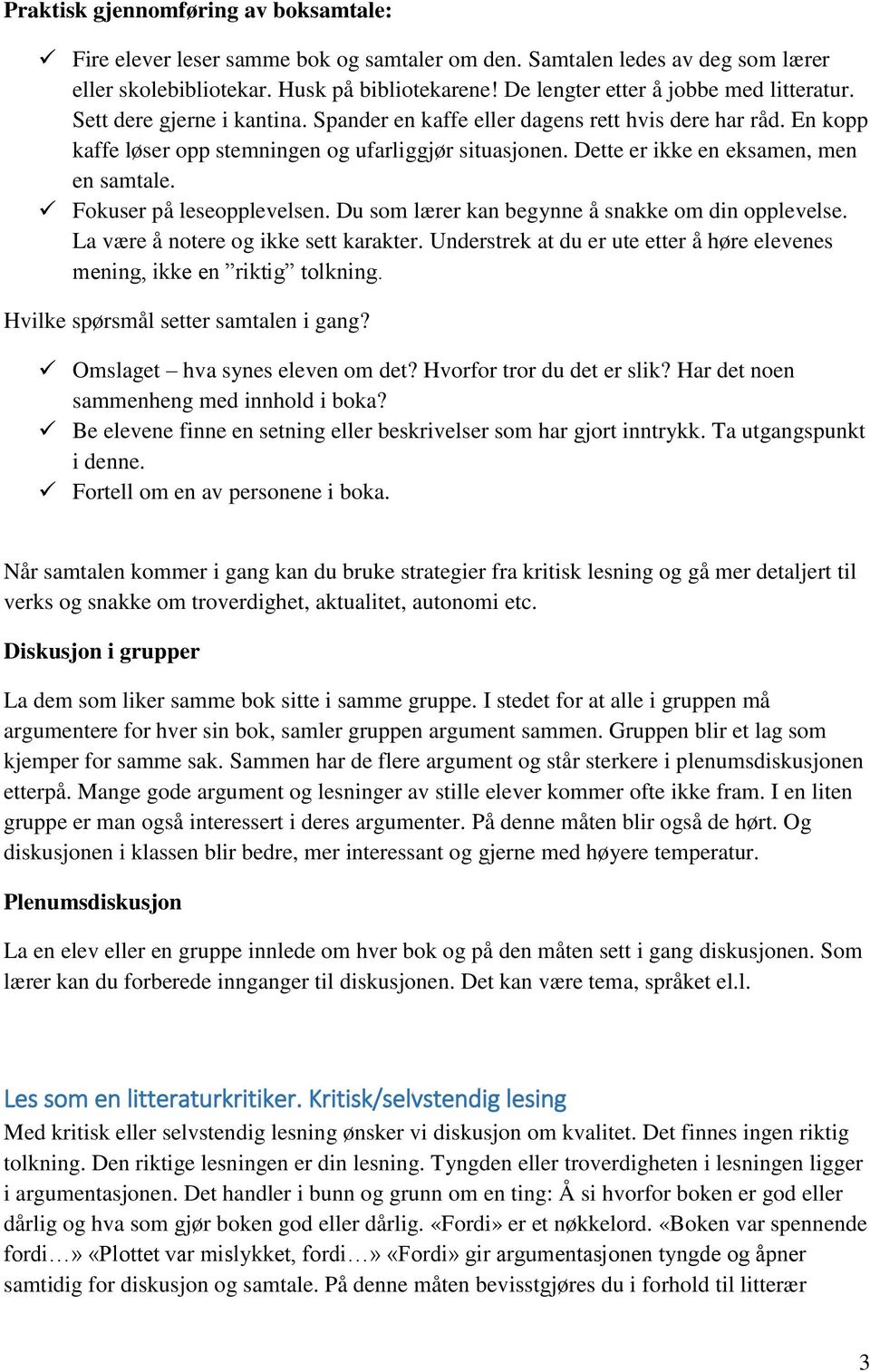 Dette er ikke en eksamen, men en samtale. Fokuser på leseopplevelsen. Du som lærer kan begynne å snakke om din opplevelse. La være å notere og ikke sett karakter.