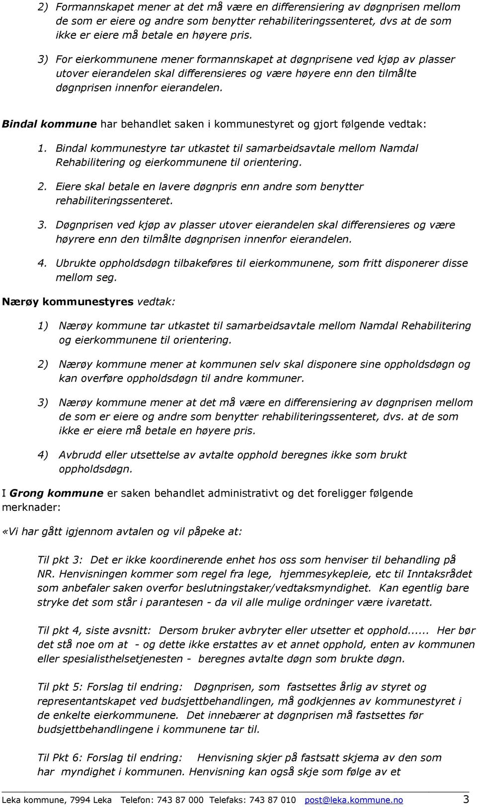 Bindal kommune har behandlet saken i kommunestyret og gjort følgende vedtak: 1. Bindal kommunestyre tar utkastet til samarbeidsavtale mellom Namdal Rehabilitering og eierkommunene til orientering. 2.