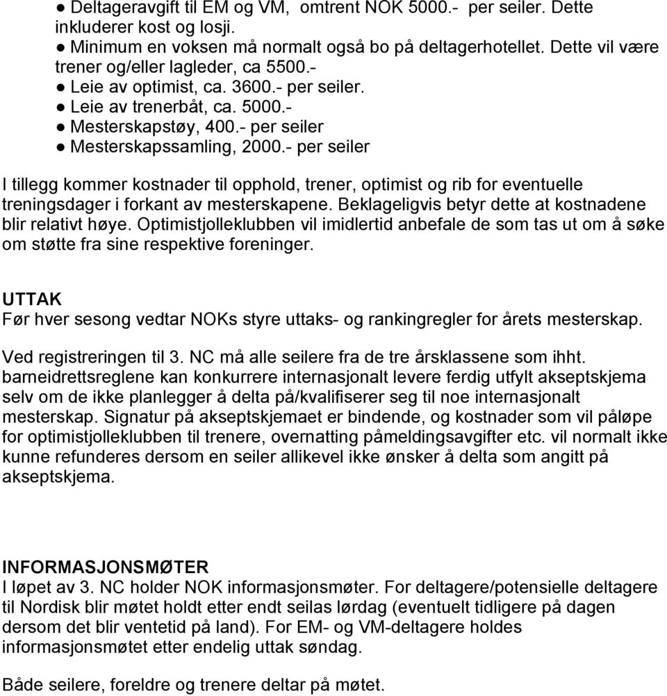 per seiler I tillegg kommer kostnader til opphold, trener, optimist og rib for eventuelle treningsdager i forkant av mesterskapene. Beklageligvis betyr dette at kostnadene blir relativt høye.