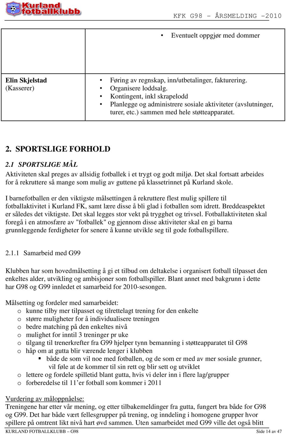 1 SPORTSLIGE MÅL Aktiviteten skal preges av allsidig fotballek i et trygt og godt miljø. Det skal fortsatt arbeides for å rekruttere så mange som mulig av guttene på klassetrinnet på Kurland skole.