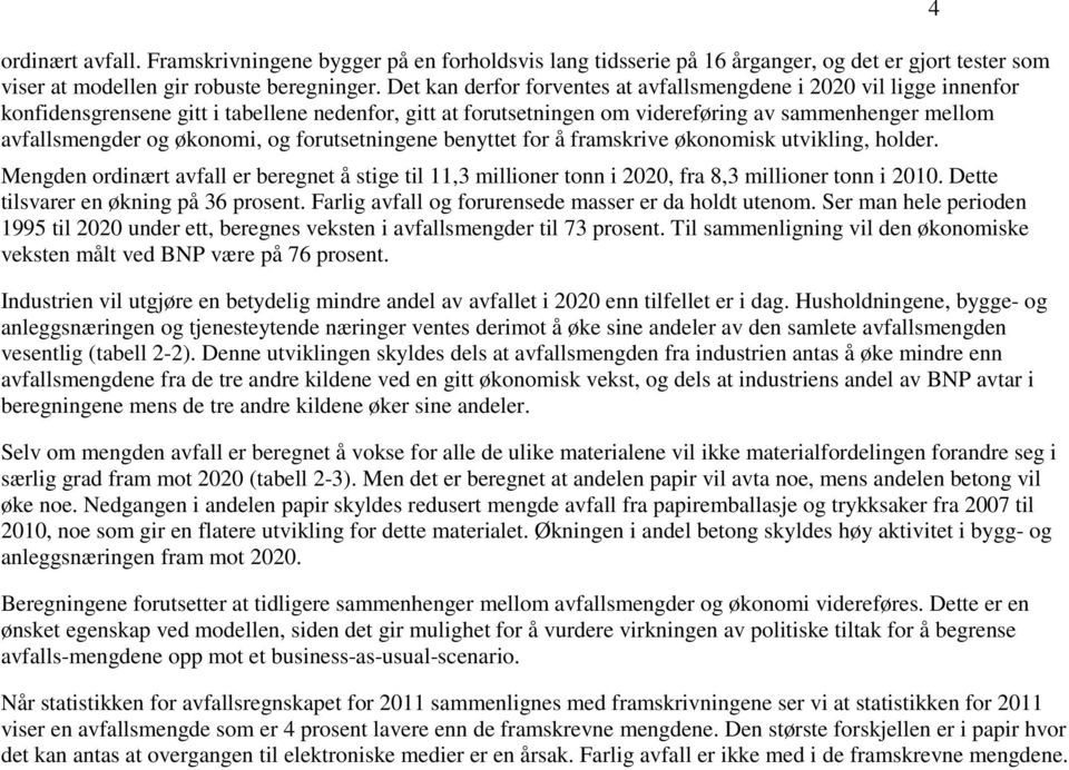 økonomi, og forutsetningene benyttet for å framskrive økonomisk utvikling, holder. Mengden ordinært avfall er beregnet å stige til 11,3 millioner tonn i 2020, fra 8,3 millioner tonn i 2010.