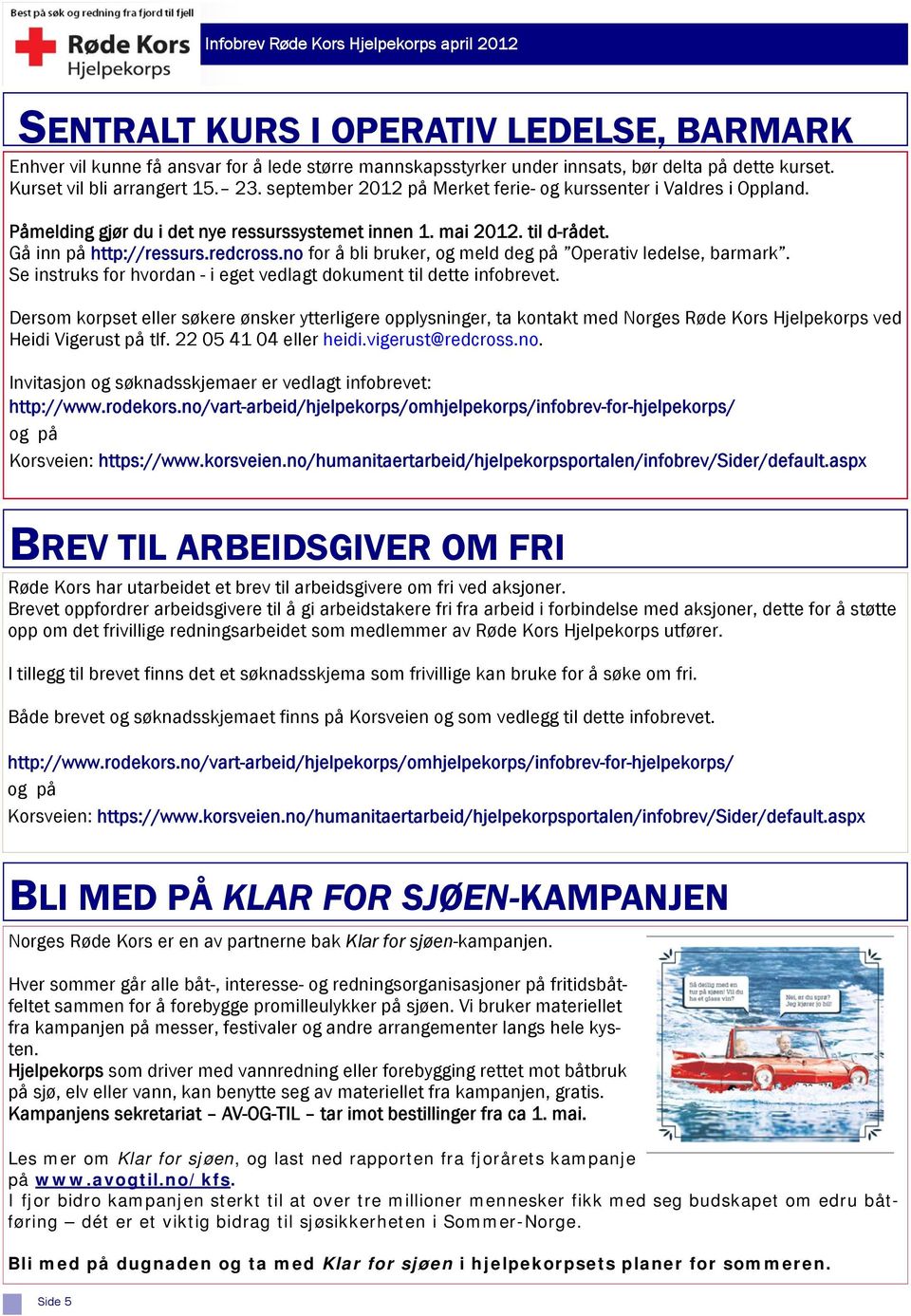 Gå inn på http://ressurs.redcross.no for å bli bruker, og meld deg på Operativ ledelse, barmark. Se instruks for hvordan - i eget vedlagt dokument til dette infobrevet.