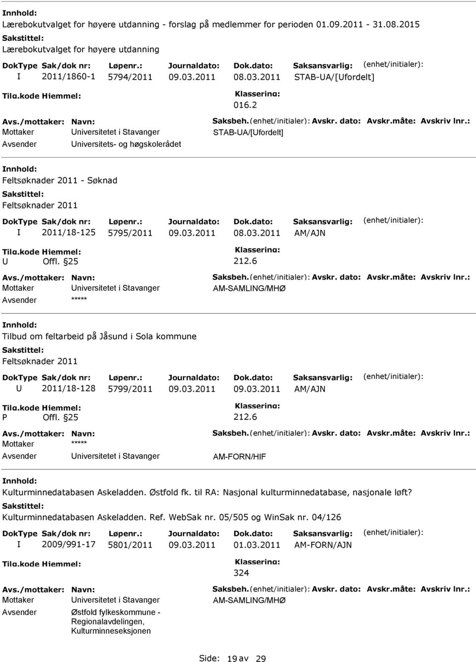 6 AM-AMLNG/MHØ Tilbud om feltarbeid på Jåsund i ola kommune Feltsøknader 2011 2011/18-128 5799/2011 AM/AJN Offl. 25 212.6 niversitetet i tavanger AM-FORN/HF Kulturminnedatabasen Askeladden.