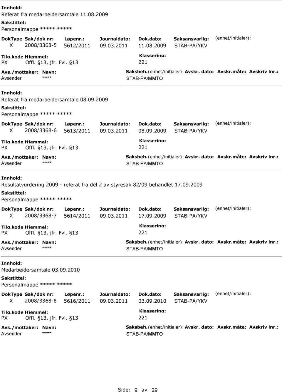 09.2009 ersonalmappe ***** ***** 2008/3368-7 5614/2011 17.09.2009 TAB-A/YKV 221 TAB-A/MMTO Medarbeidersamtale 03.09.2010 ersonalmappe ***** ***** 2008/3368-8 5616/2011 03.