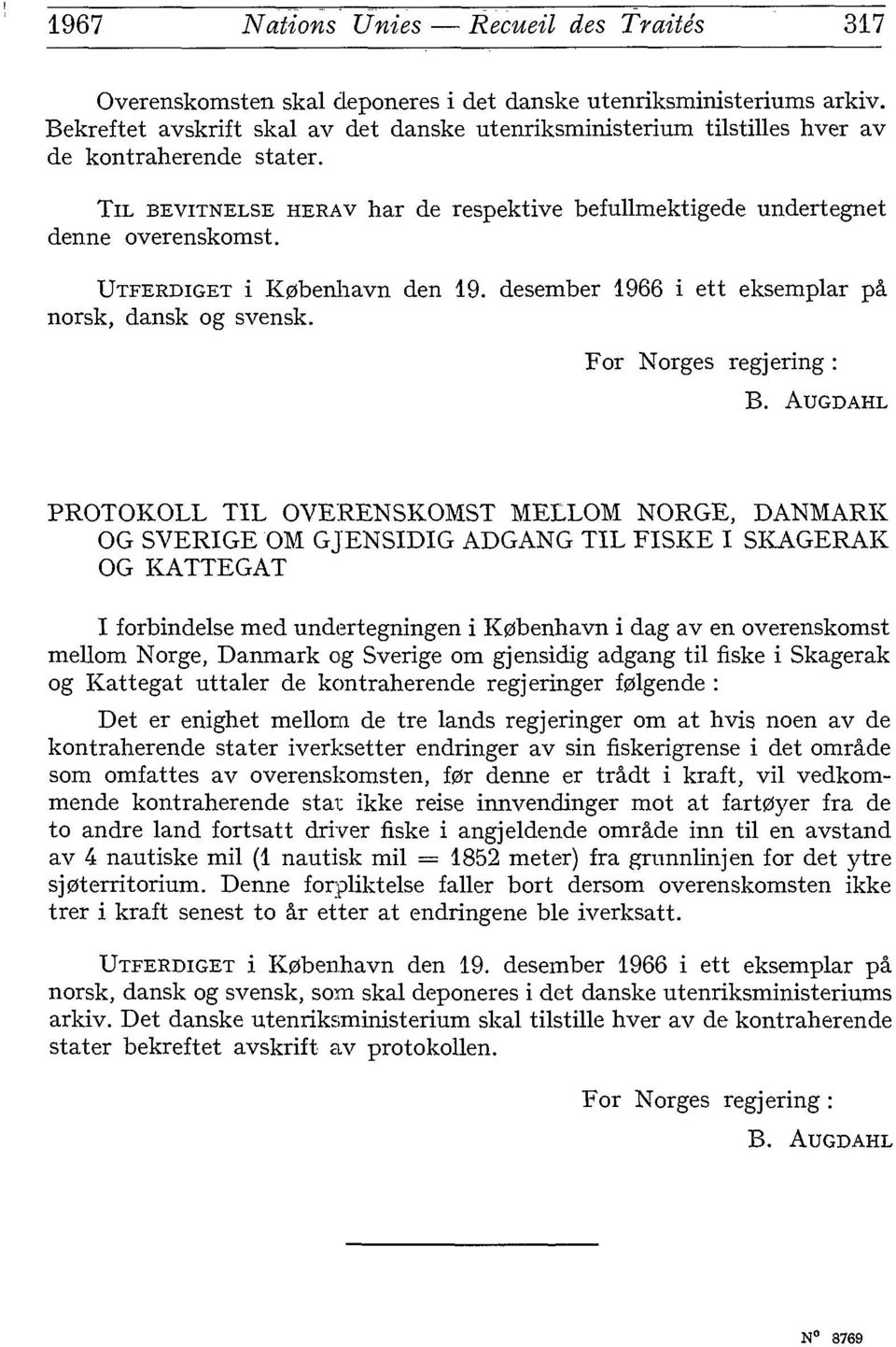 UTFERDIGET i K0benhavn den 19. desember 1966 i ett eksemplar pâ norsk, dansk og svensk. For Norges regjering : B.