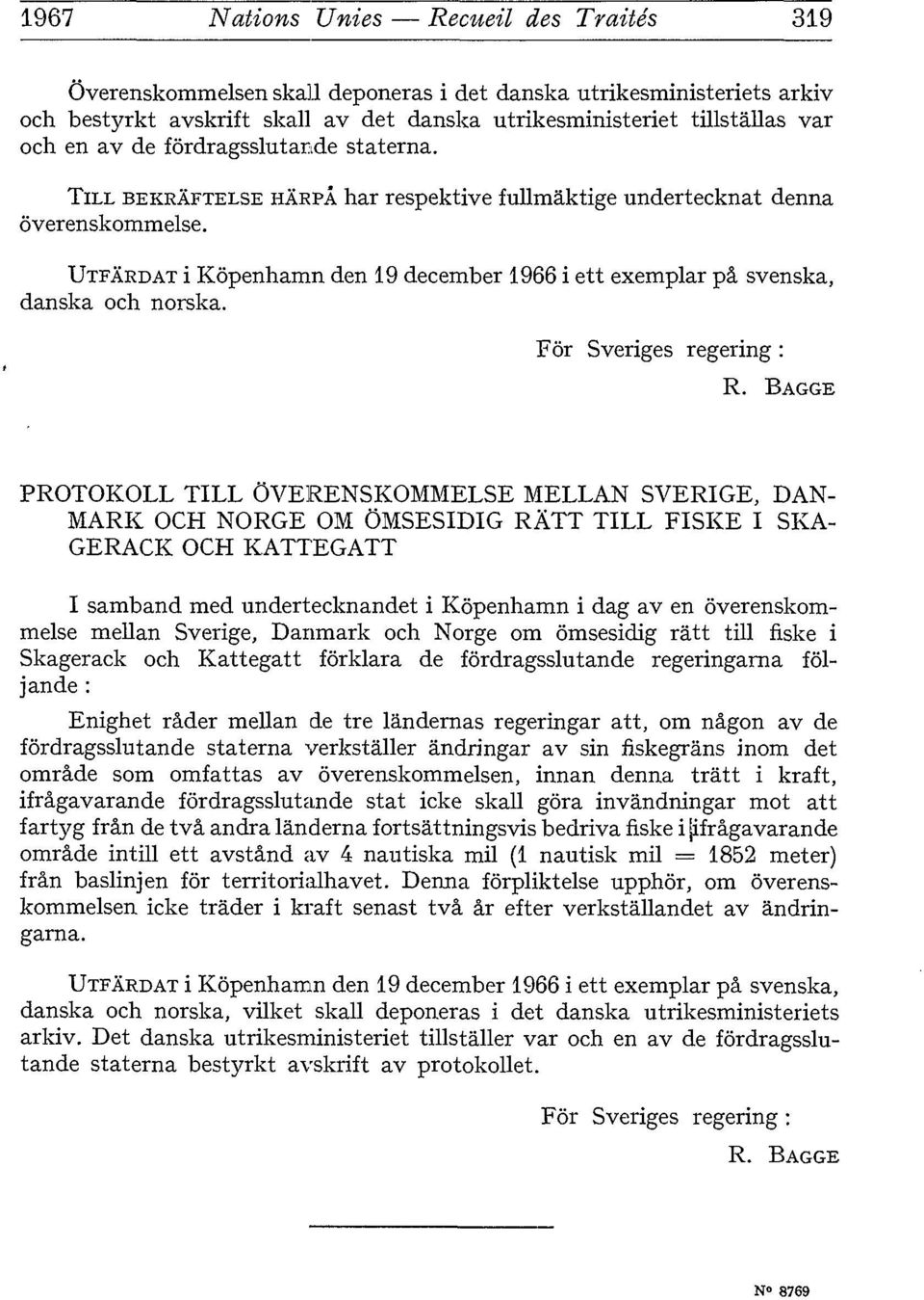 UTFÂRDAT i Kôpenhamn den 19 december 1966 i ett exemplar pa svenska, danska och norska. For Sveriges regering : R.