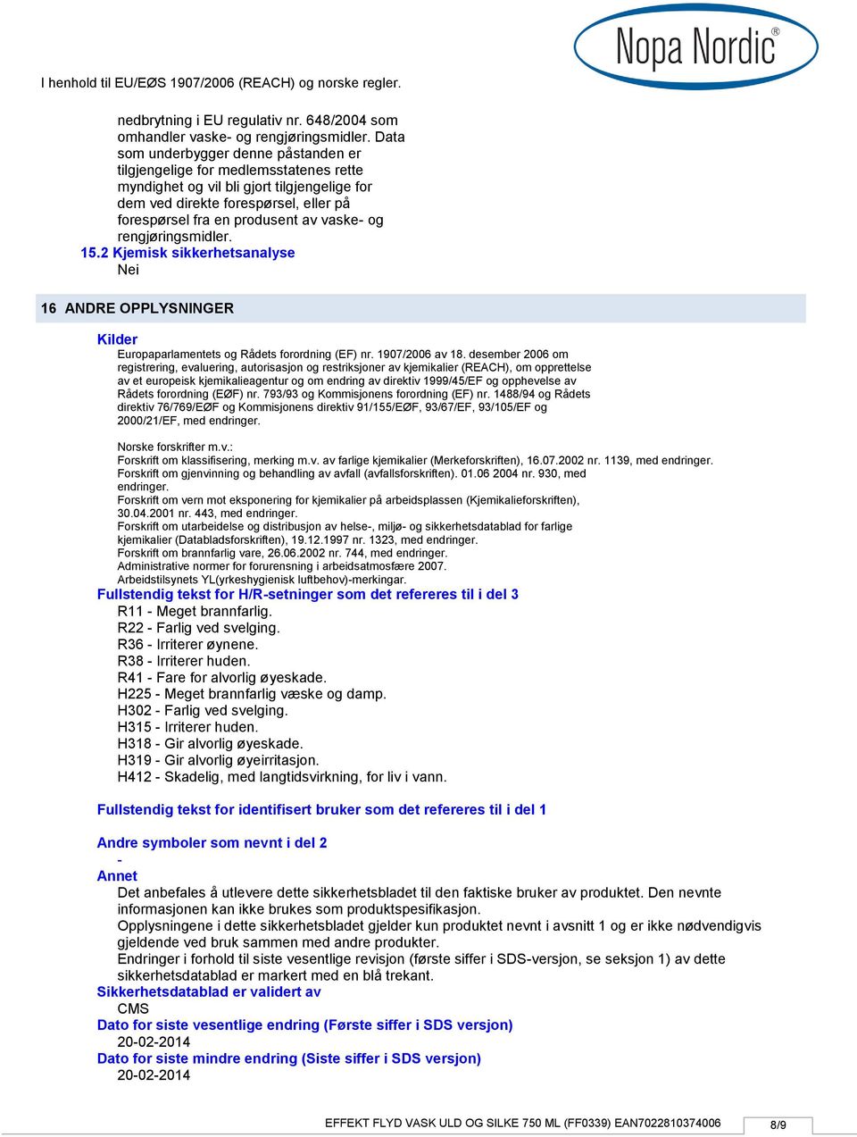 vaske og rengjøringsmidler. 15.2 Kjemisk sikkerhetsanalyse Nei 2615241513, NOPA NORDIC A/S 16 ANDRE OPPLYSNINGER Kilder Europaparlamentets og Rådets forordning (EF) nr. 1907/2006 av 18.