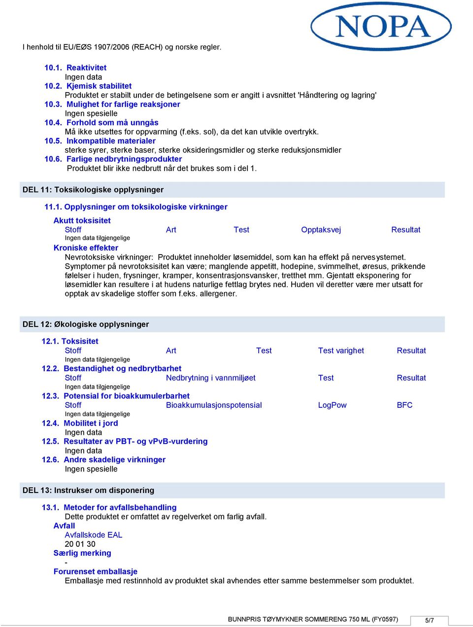 Inkompatible materialer sterke syrer, sterke baser, sterke oksideringsmidler og sterke reduksjonsmidler 10.6. Farlige nedbrytningsprodukter Produktet blir ikke nedbrutt når det brukes som i del 1.