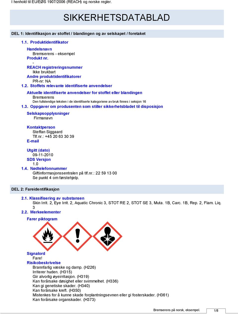 Stoffets relevante identifiserte anvendelser Aktuelle identifiserte anvendelser for stoffet eller blandingen Bremserens Den fullstendige teksten i de identifiserte kategoriene av bruk finnes i