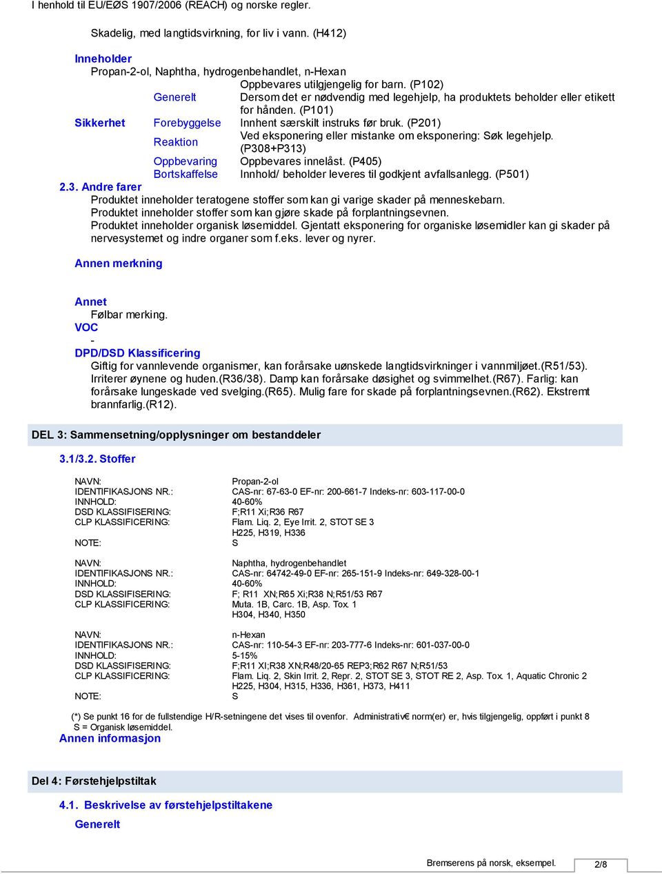 (P201) Reaktion Ved eksponering eller mistanke om eksponering: Søk legehjelp. (P308+P313) Oppbevaring Oppbevares innelåst. (P405) Bortskaffelse Innhold/ beholder leveres til godkjent avfallsanlegg.