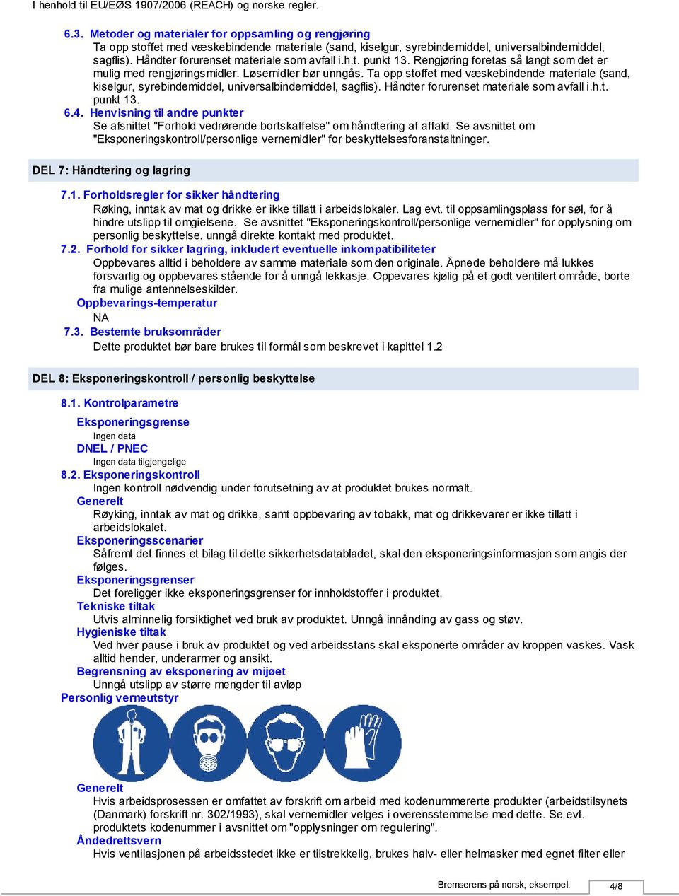 Ta opp stoffet med væskebindende materiale (sand, kiselgur, syrebindemiddel, universalbindemiddel, sagflis). Håndter forurenset materiale som avfall i.h.t. punkt 13. 6.4.