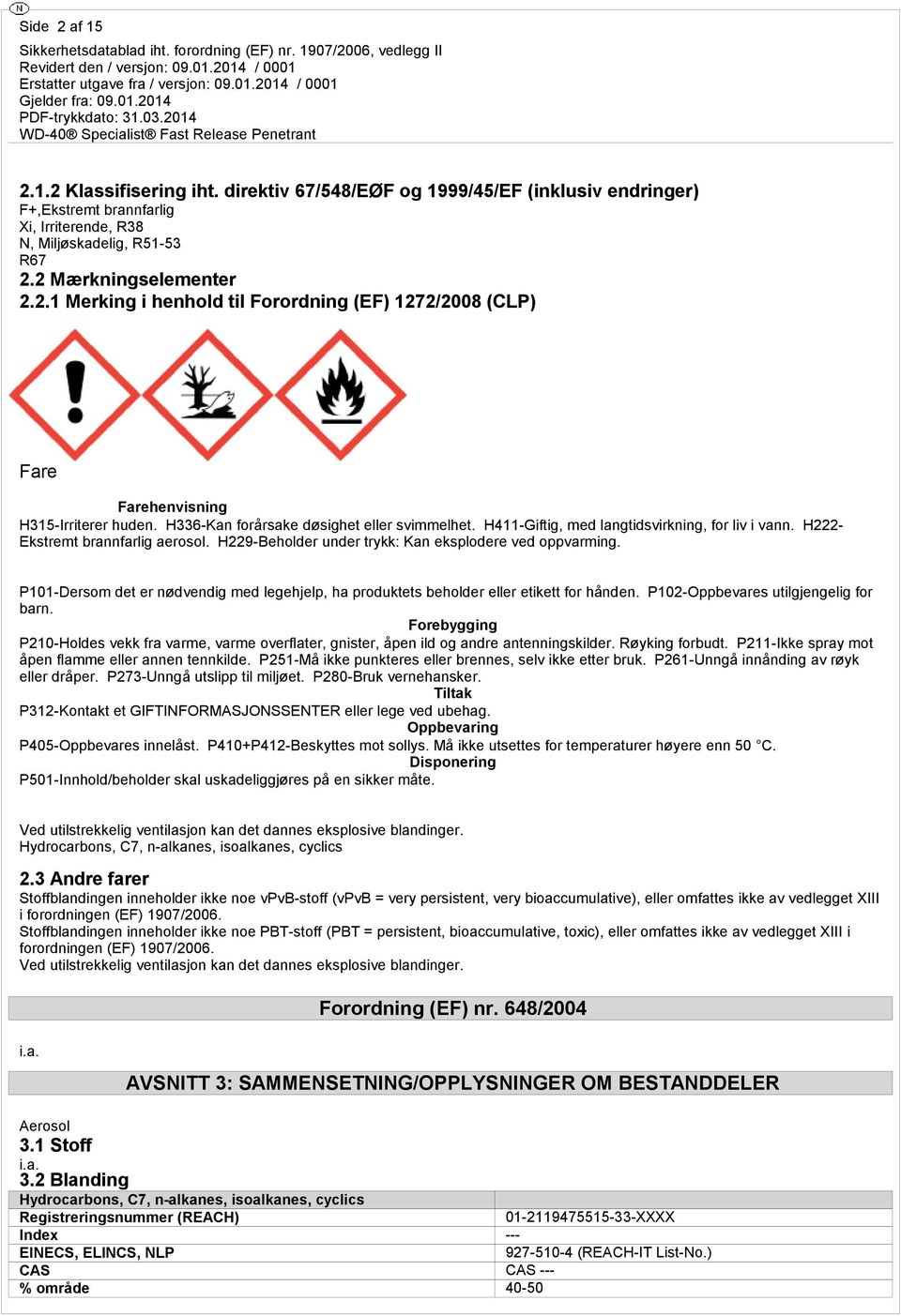 P101-Dersom det er nødvendig med legehjelp, ha produktets beholder eller etikett for hånden. P102-Oppbevares utilgjengelig for barn.