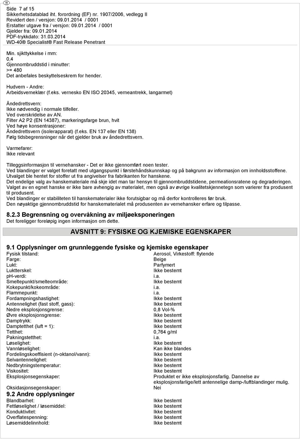 Filter A2 P2 (EN 14387), markeringsfarge brun, hvit Ved høye konsentrasjoner: Åndedrettsvern (isolerapparat) (f.eks. EN 137 eller EN 138) Følg tidsbegrensninger når det gjelder bruk av åndedrettsvern.