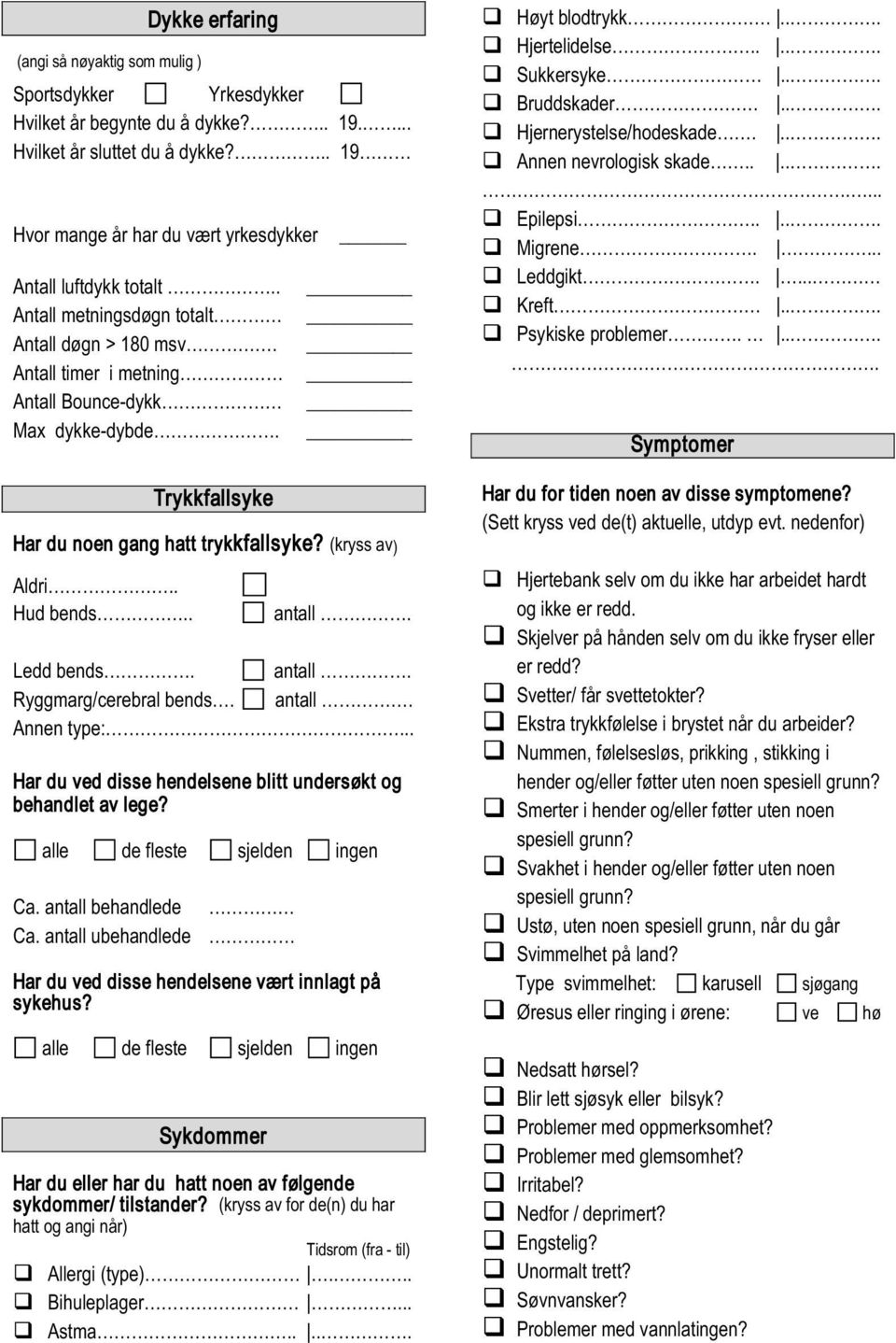 Trykkfallsyke Har du noen gang hatt trykkfallsyke? (kryss av) Aldri.. Hud bends.. antall. Ledd bends. antall. Ryggmarg/cerebral bends. antall. Annen type:.