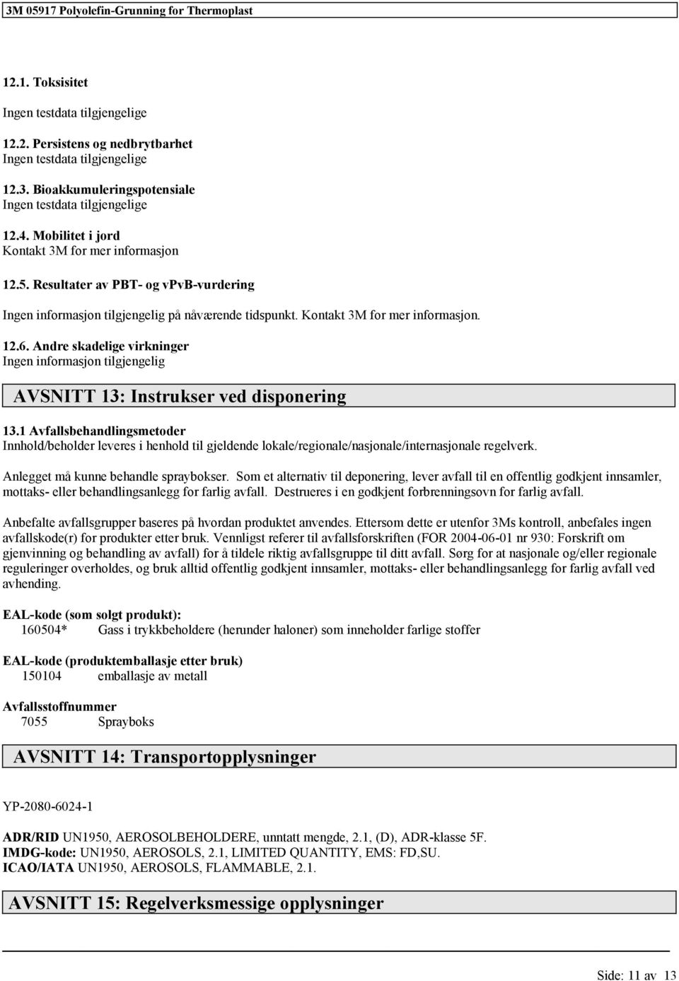 Andre skadelige virkninger Ingen informasjon AVSNITT 13: Instrukser ved disponering 13.