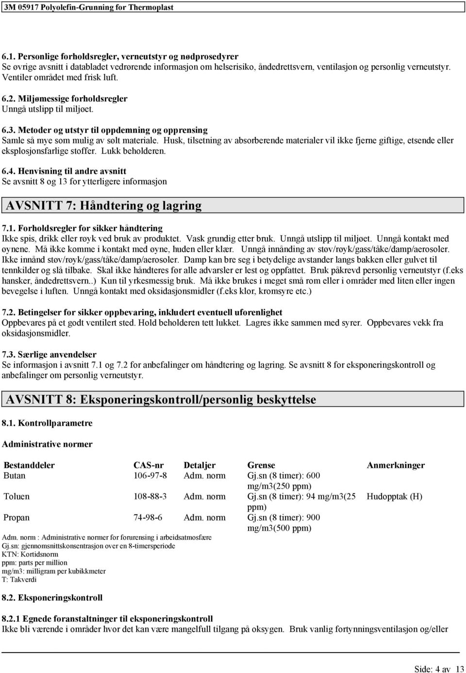 Husk, tilsetning av absorberende materialer vil ikke fjerne giftige, etsende eller eksplosjonsfarlige stoffer. Lukk beholderen. 6.4.