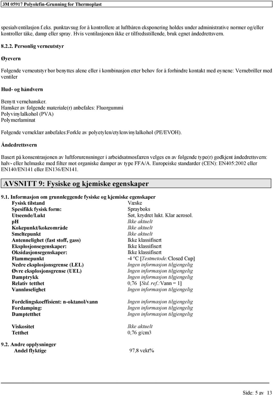 2. Personlig verneutstyr Øyevern Følgende verneutstyr bør benyttes alene eller i kombinasjon etter behov for å forhindre kontakt med øynene: Vernebriller med ventiler Hud- og håndvern Benytt