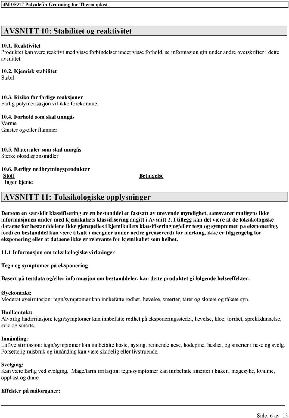 Materialer som skal unngås Sterke oksidasjonsmidler 10.6. Farlige nedbrytningsprodukter Stoff Ingen kjente.