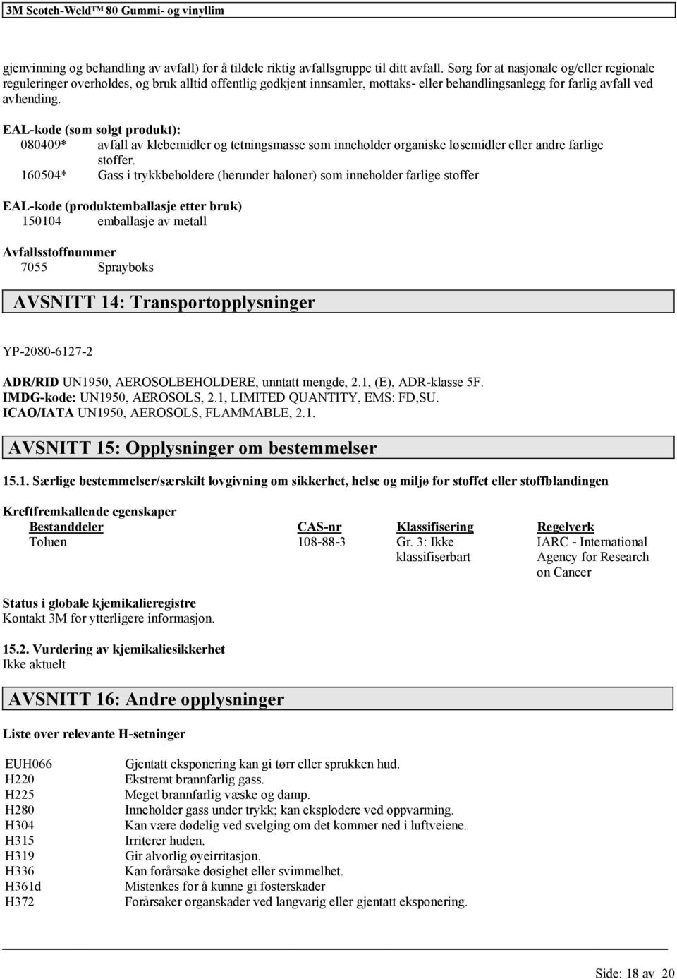 EAL-kode (som solgt produkt): 080409* avfall av klebemidler og tetningsmasse som inneholder organiske løsemidler eller andre farlige stoffer.