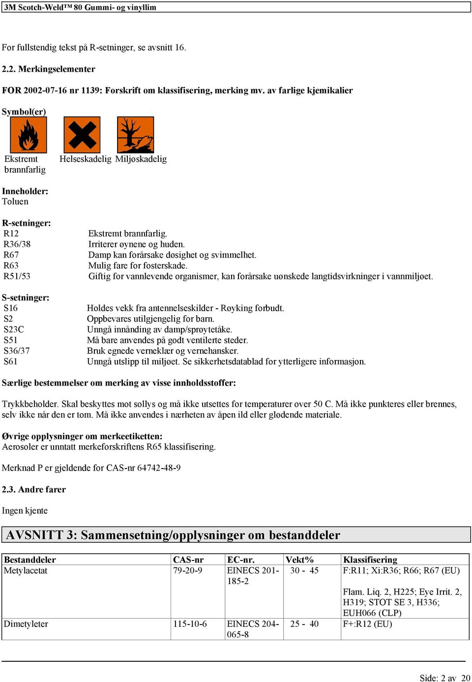 R67 Damp kan forårsake døsighet og svimmelhet. R63 Mulig fare for fosterskade. R51/53 Giftig for vannlevende organismer, kan forårsake uønskede langtidsvirkninger i vannmiljøet.