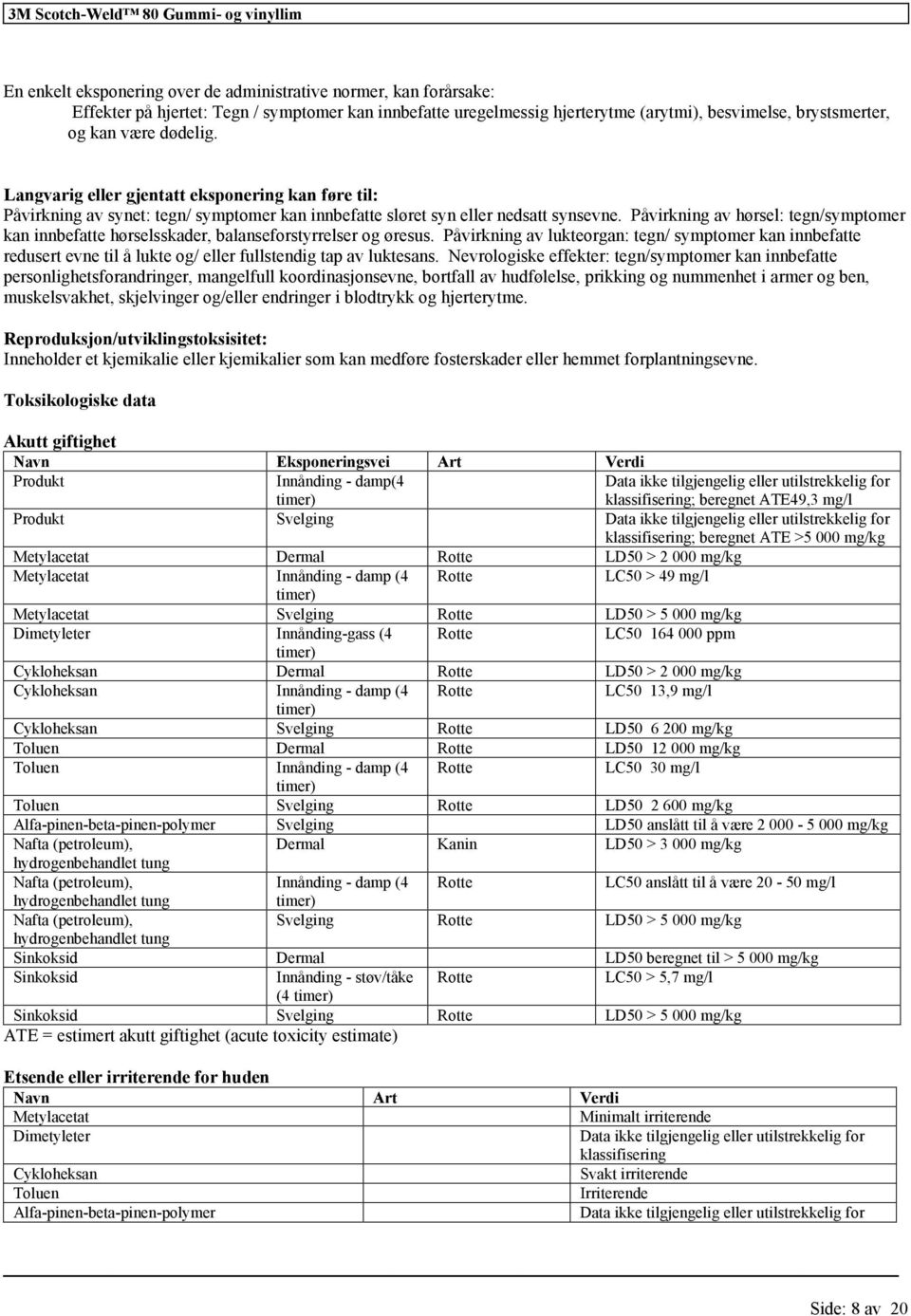 Påvirkning av hørsel: tegn/symptomer kan innbefatte hørselsskader, balanseforstyrrelser og øresus.