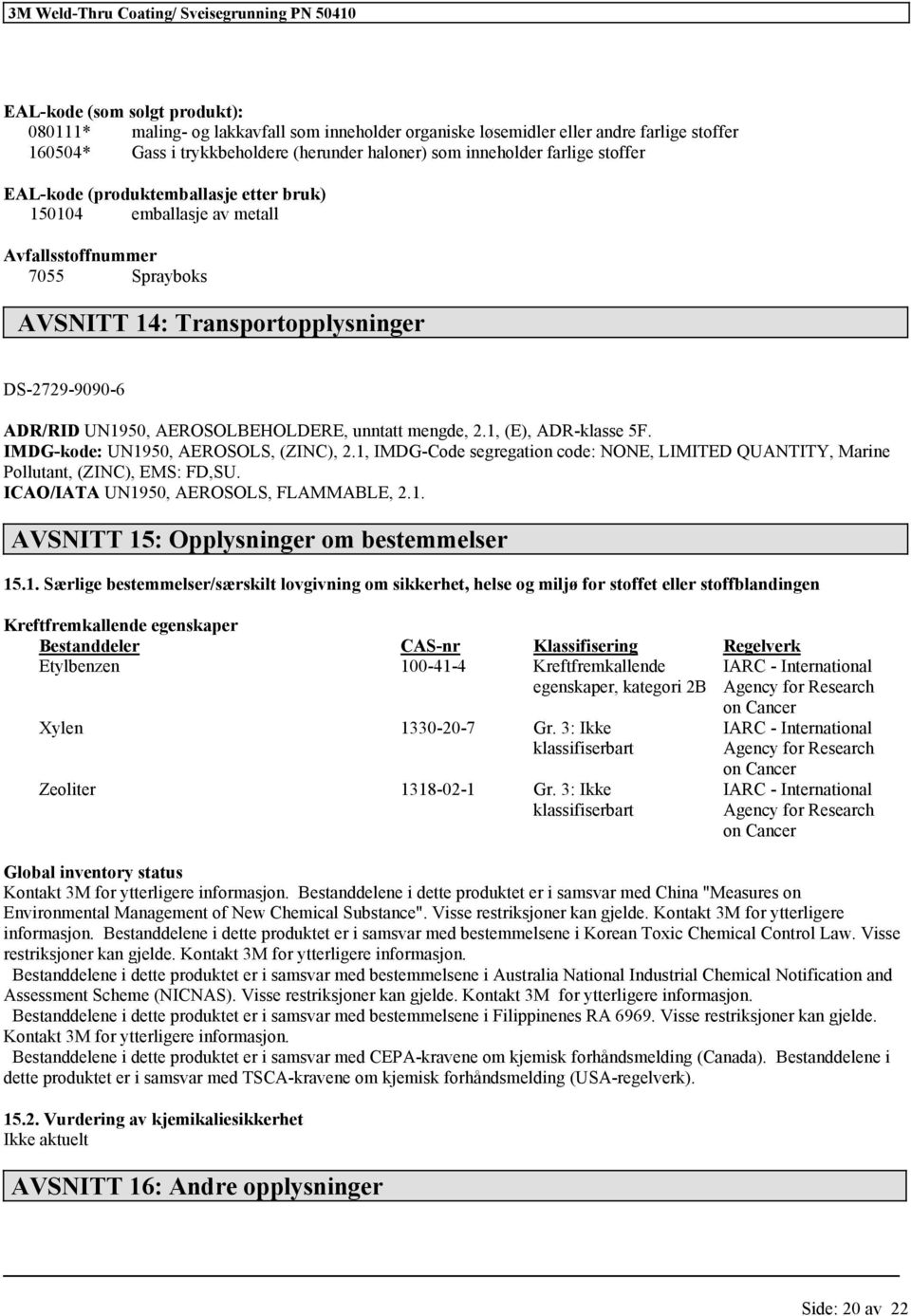 mengde, 2.1, (E), ADR-klasse 5F. IMDG-kode: UN1950, AEROSOLS, (ZINC), 2.1, IMDG-Code segregation code: NONE, LIMITED QUANTITY, Marine Pollutant, (ZINC), EMS: FD,SU.