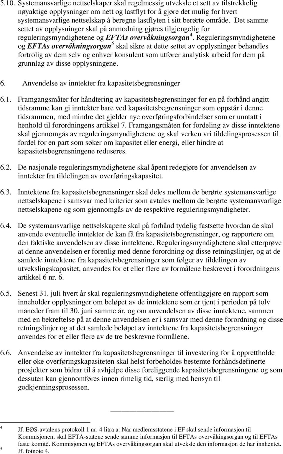 Reguleringsmyndighetene og EFTAs overvåkningsorgan 5 skal sikre at dette settet av opplysninger behandles fortrolig av dem selv og enhver konsulent som utfører analytisk arbeid for dem på grunnlag av