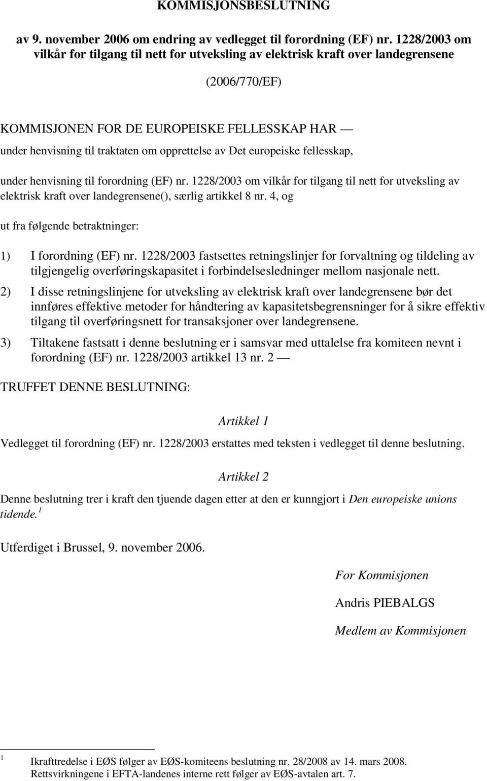 av Det europeiske fellesskap, under henvisning til forordning (EF) nr. 1228/2003 om vilkår for tilgang til nett for utveksling av elektrisk kraft over landegrensene(), særlig artikkel 8 nr.