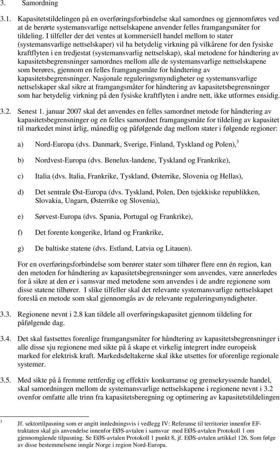 nettselskap), skal metodene for håndtering av kapasitetsbegrensninger samordnes mellom alle de systemansvarlige nettselskapene som berøres, gjennom en felles framgangsmåte for håndtering av