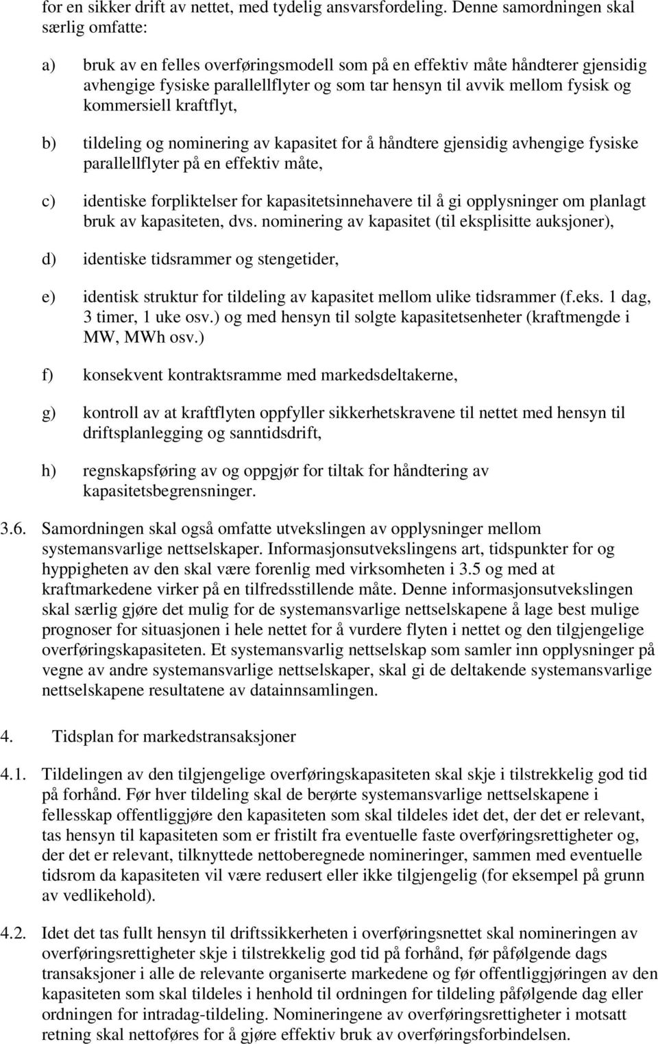 og kommersiell kraftflyt, b) tildeling og nominering av kapasitet for å håndtere gjensidig avhengige fysiske parallellflyter på en effektiv måte, c) identiske forpliktelser for kapasitetsinnehavere