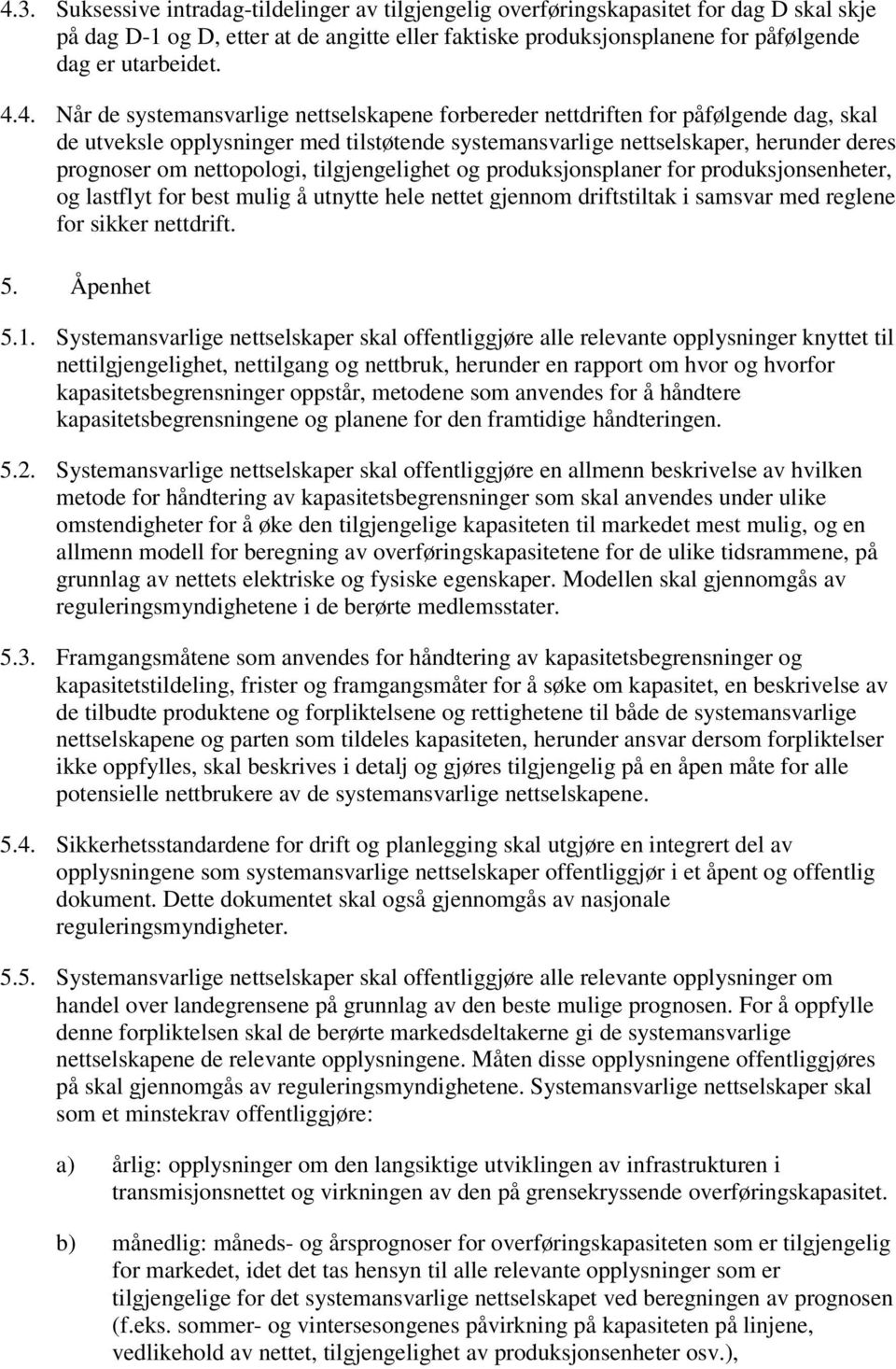 nettopologi, tilgjengelighet og produksjonsplaner for produksjonsenheter, og lastflyt for best mulig å utnytte hele nettet gjennom driftstiltak i samsvar med reglene for sikker nettdrift. 5.