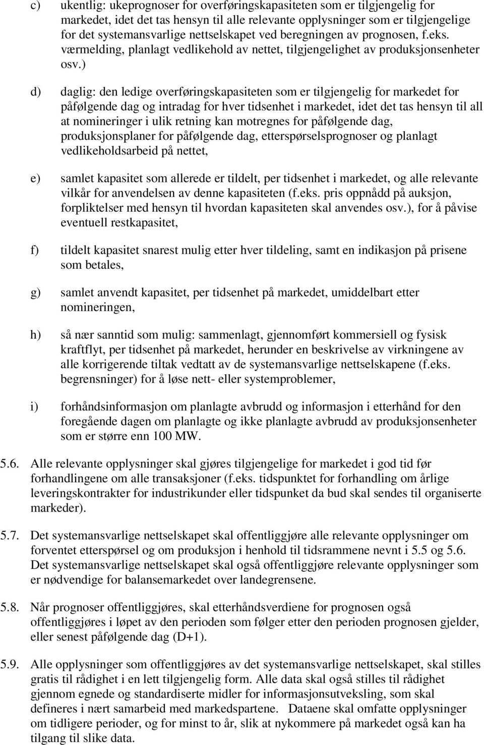 ) d) daglig: den ledige overføringskapasiteten som er tilgjengelig for markedet for påfølgende dag og intradag for hver tidsenhet i markedet, idet det tas hensyn til all at nomineringer i ulik