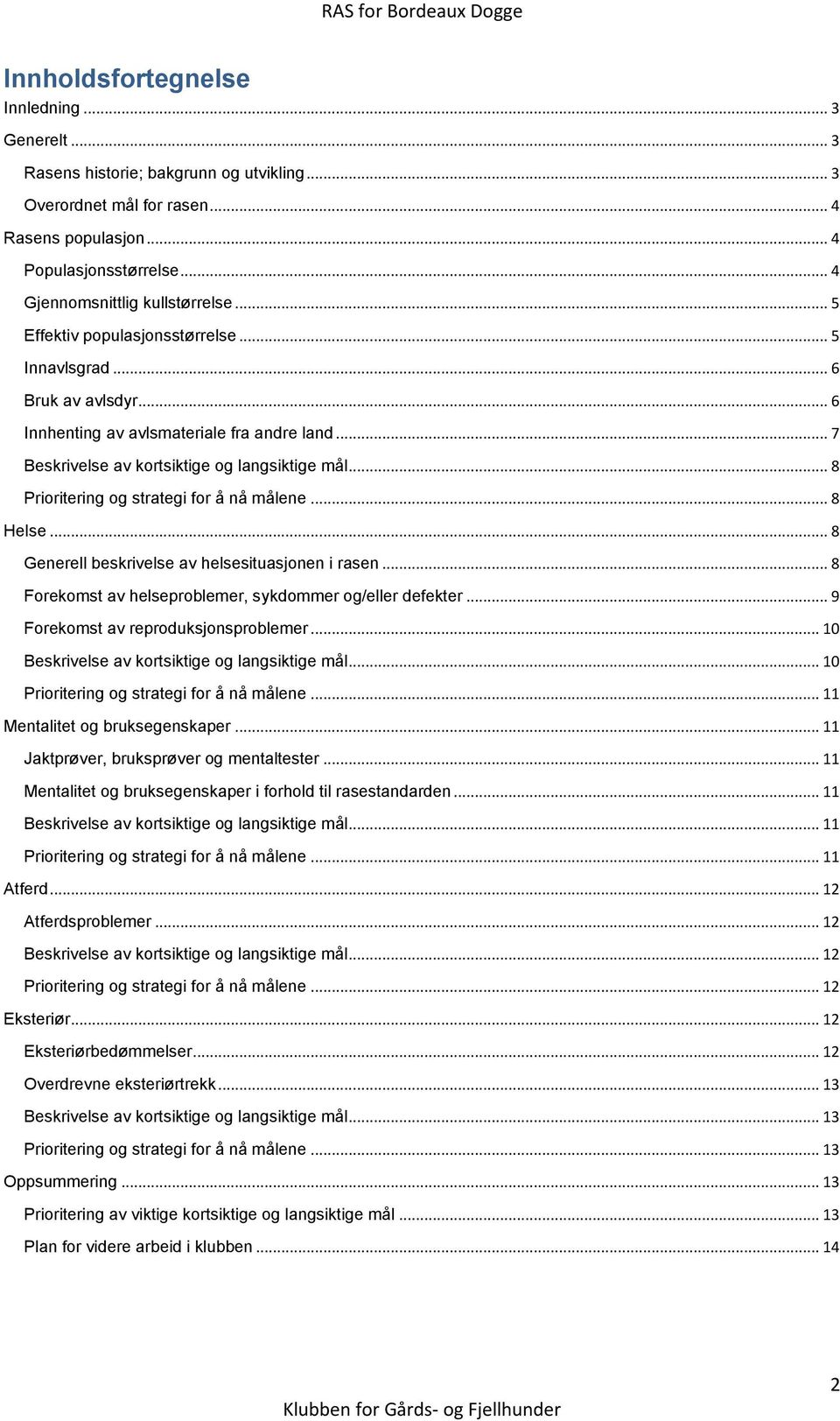 .. 7 Beskrivelse av kortsiktige og langsiktige mål... 8 Prioritering og strategi for å nå målene... 8 Helse... 8 Generell beskrivelse av helsesituasjonen i rasen.