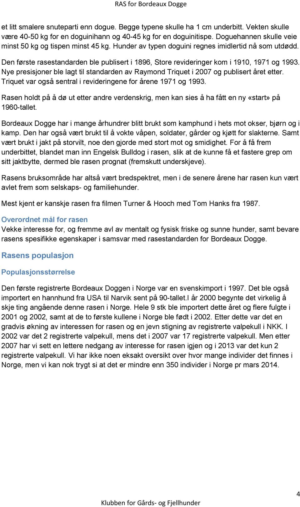 Den første rasestandarden ble publisert i 1896, Store revideringer kom i 1910, 1971 og 1993. Nye presisjoner ble lagt til standarden av Raymond Triquet i 2007 og publisert året etter.