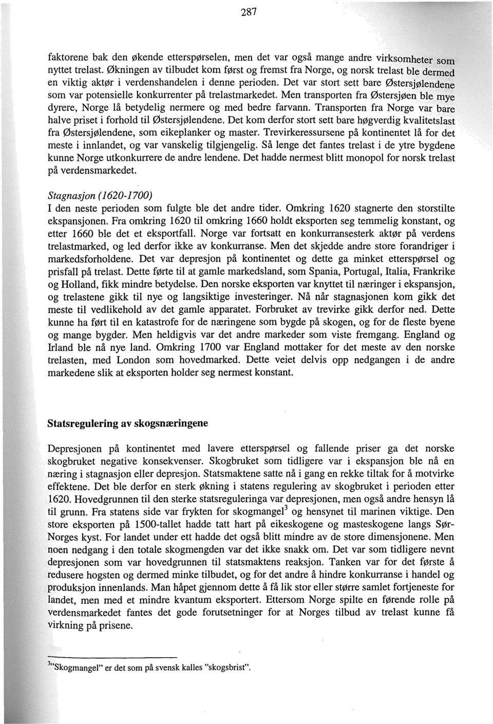 Det var stort sett bare 0stersj~lendene som var potensielle konkurrenter på trelastmarkedet. Men transporten fra 0stersj~en ble mye dyrere, Norge lå betydelig nerrnere og med bedre farvann.