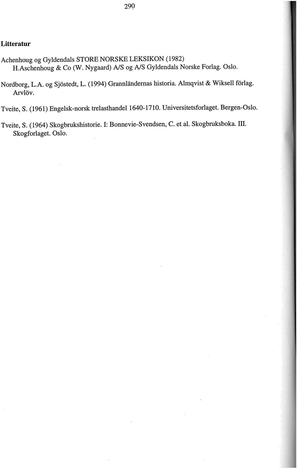 (1994) Grannländernas historia. Almqvist & Wiksell förlag. Arvlöv. Tveite, S.