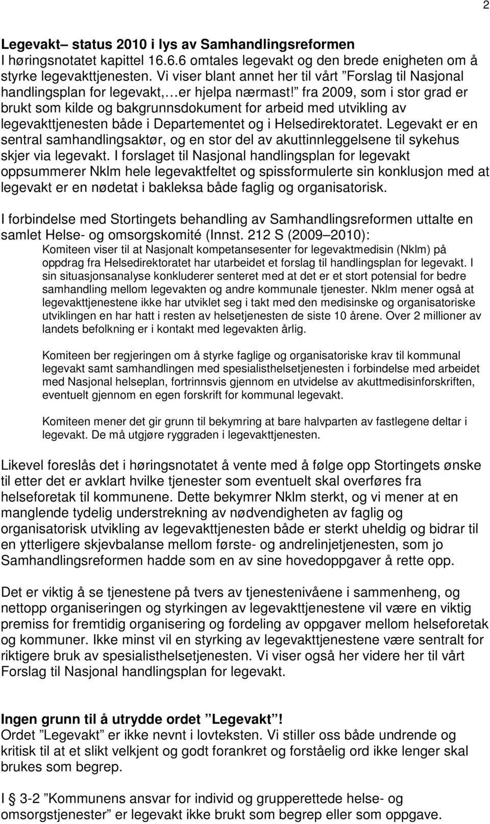 fra 2009, som i stor grad er brukt som kilde og bakgrunnsdokument for arbeid med utvikling av legevakttjenesten både i Departementet og i Helsedirektoratet.