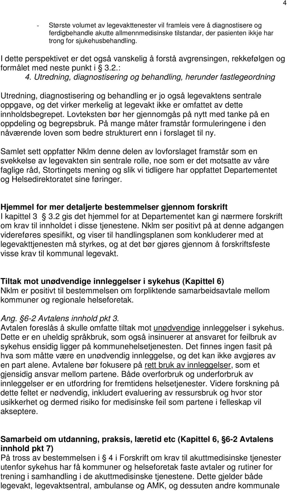 Utredning, diagnostisering og behandling, herunder fastlegeordning Utredning, diagnostisering og behandling er jo også legevaktens sentrale oppgave, og det virker merkelig at legevakt ikke er