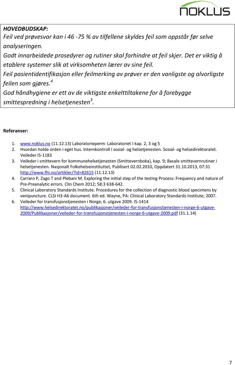 4 God håndhygiene er ett av de viktigste enkelttiltakene for å forebygge smittespredning i helsetjenesten 3. Referanser: 1. www.noklus.no (11.12.13) Laboratorieperm: Laboratoriet I kap. 2, 3 og 5 2.